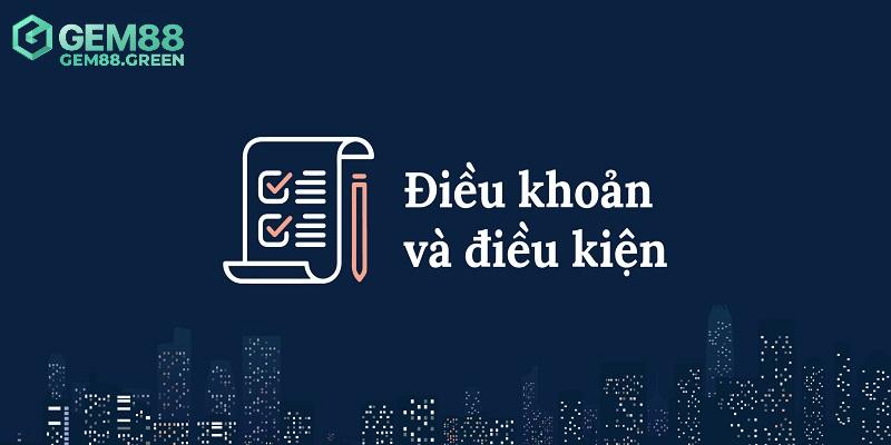 Giới thiệu đôi điều về điều khoản điều kiện GEM88 Giới thiệu đôi điều về điều khoản điều kiện GEM88